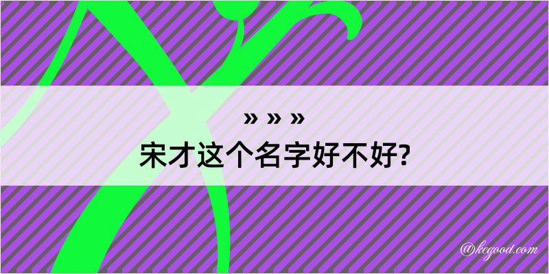 宋才这个名字好不好?