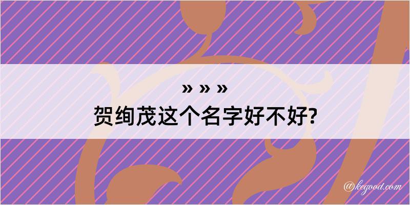 贺绚茂这个名字好不好?