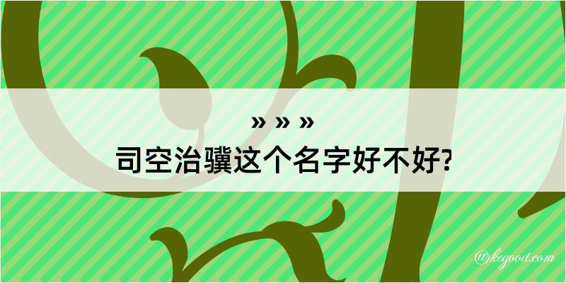 司空治骥这个名字好不好?