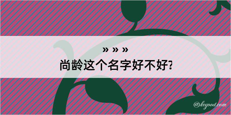 尚龄这个名字好不好?