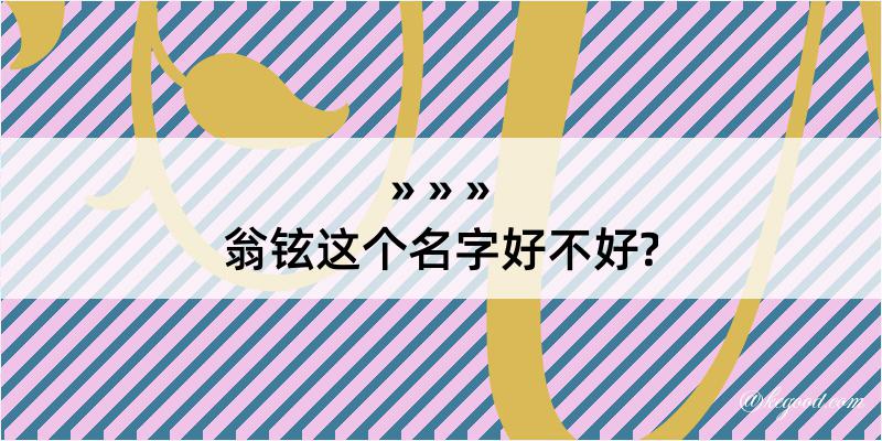 翁铉这个名字好不好?