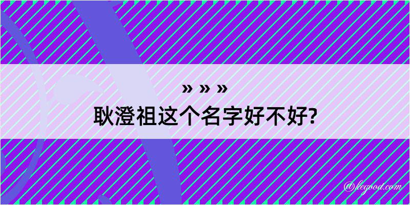 耿澄祖这个名字好不好?