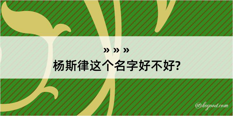 杨斯律这个名字好不好?