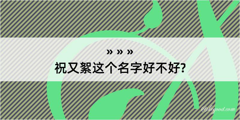 祝又絮这个名字好不好?