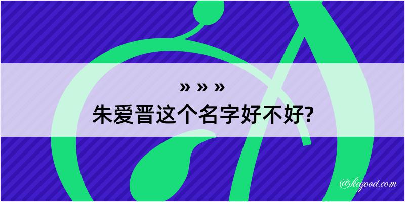 朱爱晋这个名字好不好?