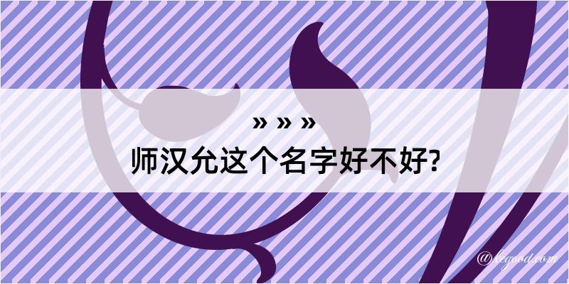 师汉允这个名字好不好?