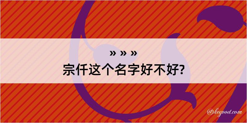 宗仟这个名字好不好?