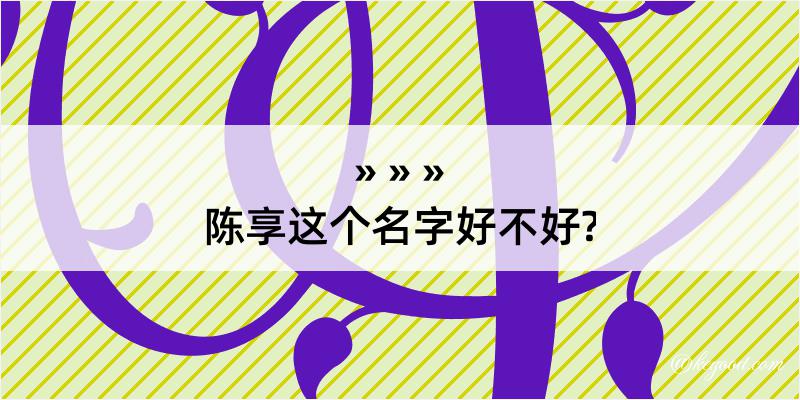 陈享这个名字好不好?