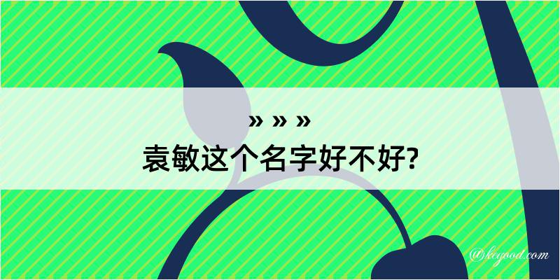 袁敏这个名字好不好?