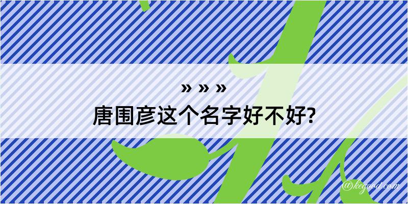 唐围彦这个名字好不好?