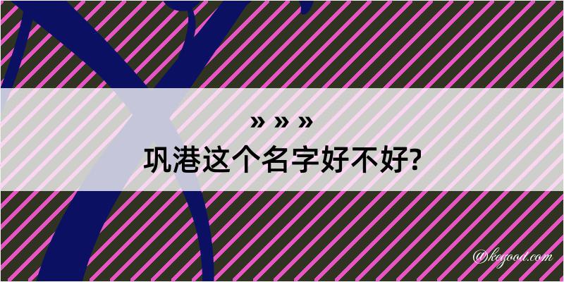 巩港这个名字好不好?