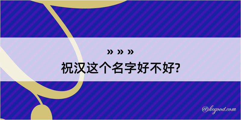 祝汉这个名字好不好?