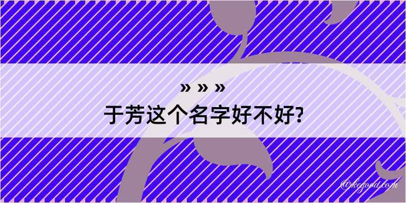 于芳这个名字好不好?