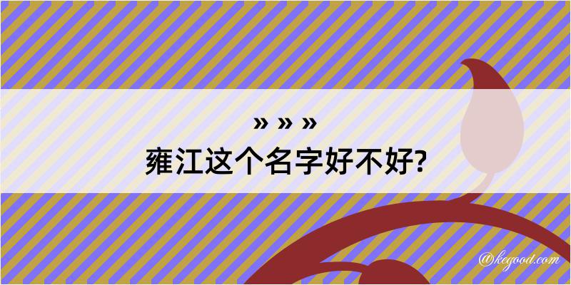 雍江这个名字好不好?