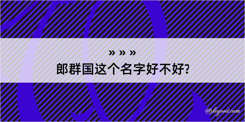 郎群国这个名字好不好?