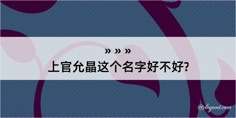 上官允晶这个名字好不好?