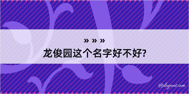 龙俊园这个名字好不好?