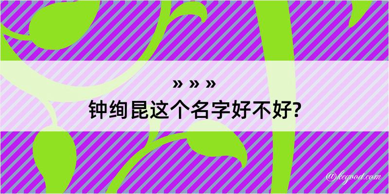 钟绚昆这个名字好不好?