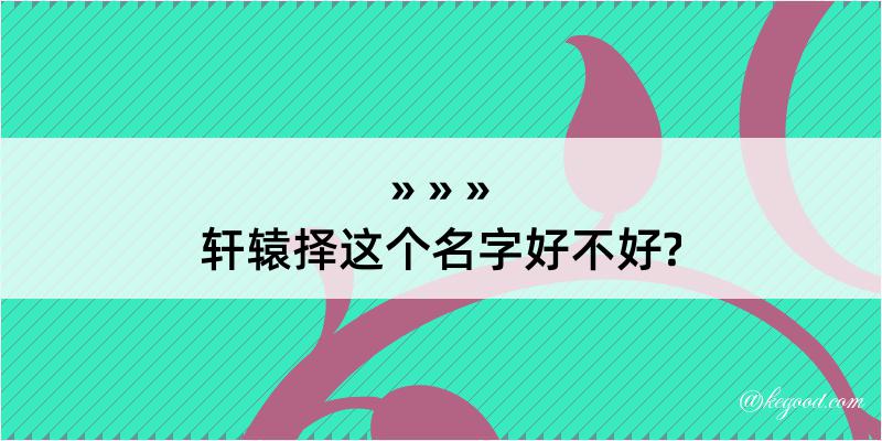 轩辕择这个名字好不好?