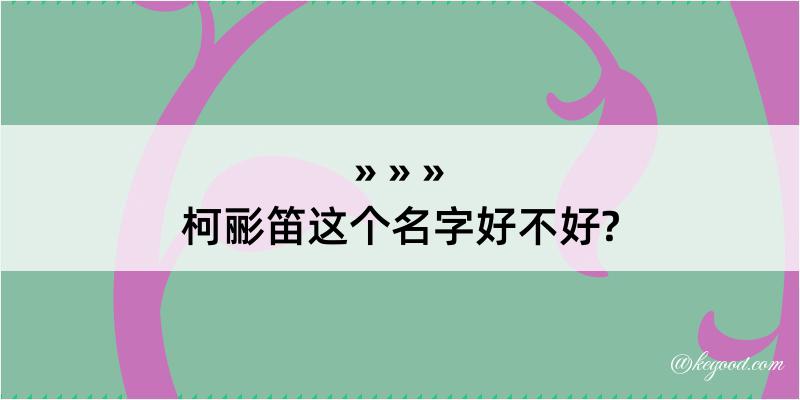 柯彨笛这个名字好不好?