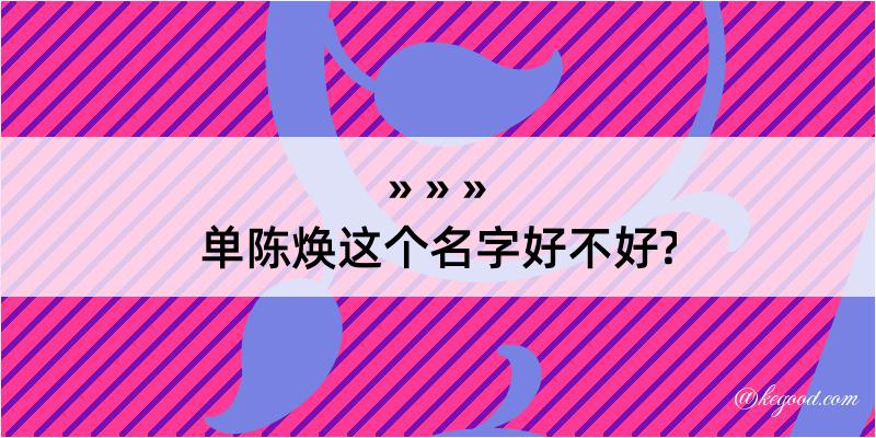 单陈焕这个名字好不好?