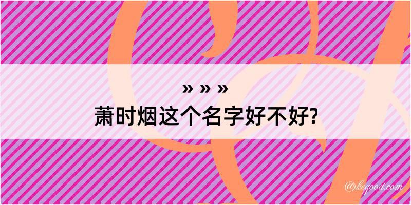 萧时烟这个名字好不好?