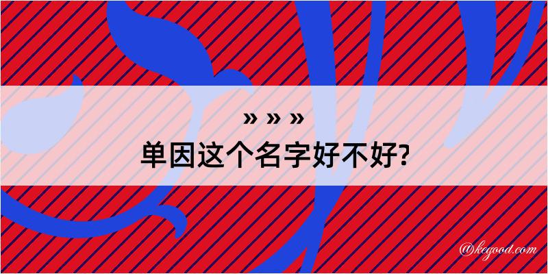 单因这个名字好不好?