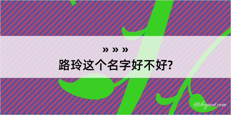 路玲这个名字好不好?