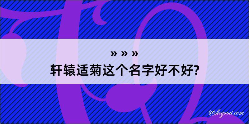 轩辕适菊这个名字好不好?