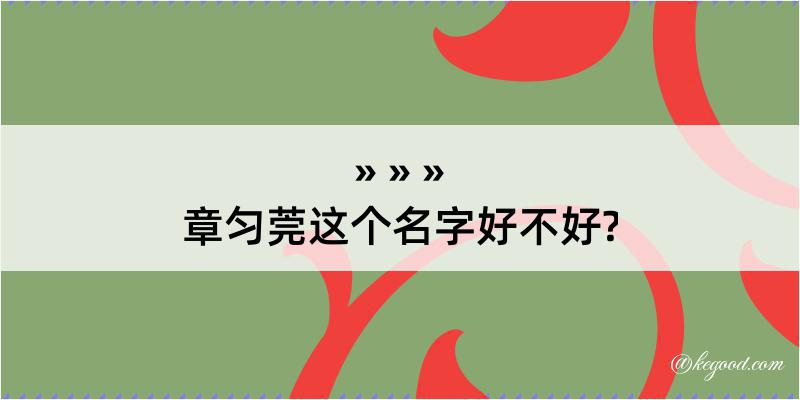 章匀莞这个名字好不好?