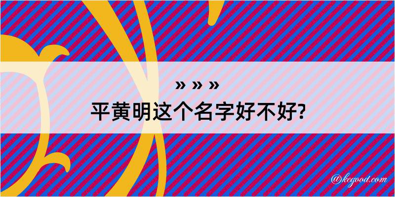 平黄明这个名字好不好?