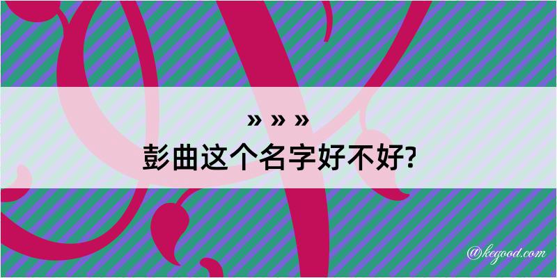 彭曲这个名字好不好?