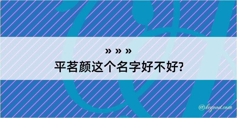 平茗颜这个名字好不好?