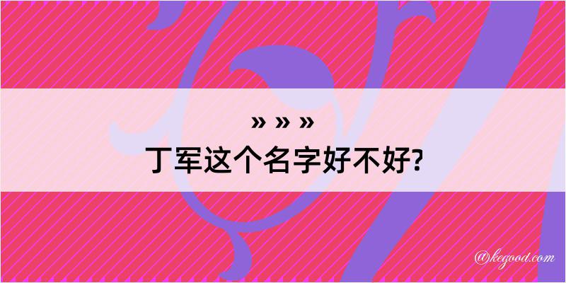 丁军这个名字好不好?