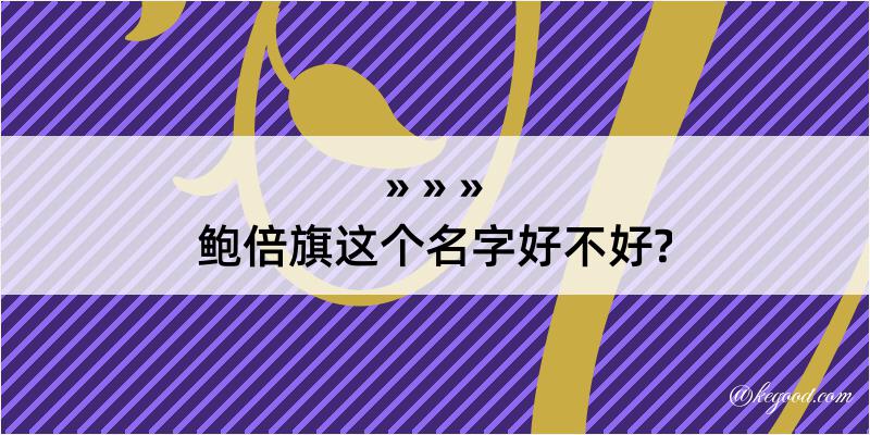 鲍倍旗这个名字好不好?