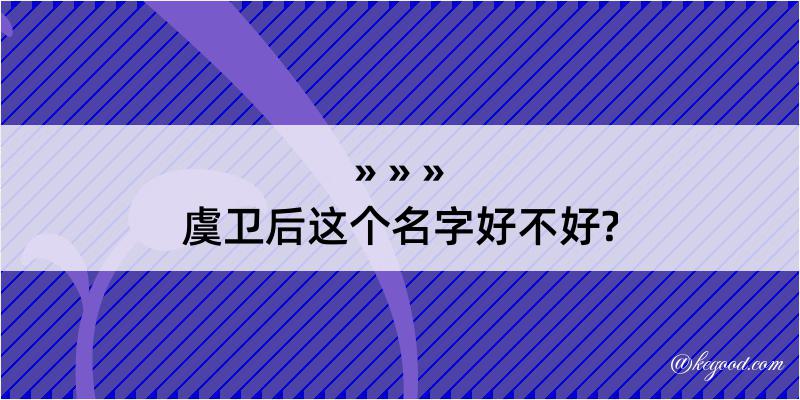 虞卫后这个名字好不好?