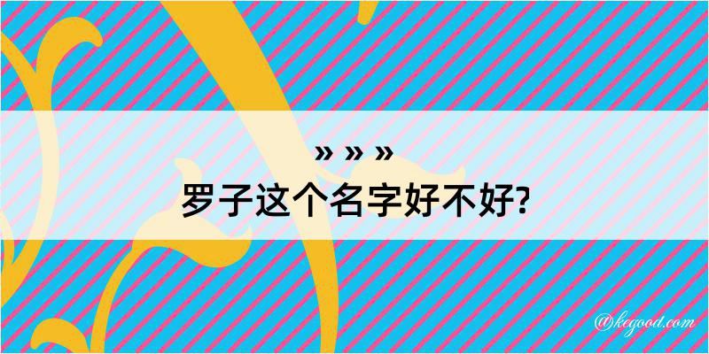 罗子这个名字好不好?