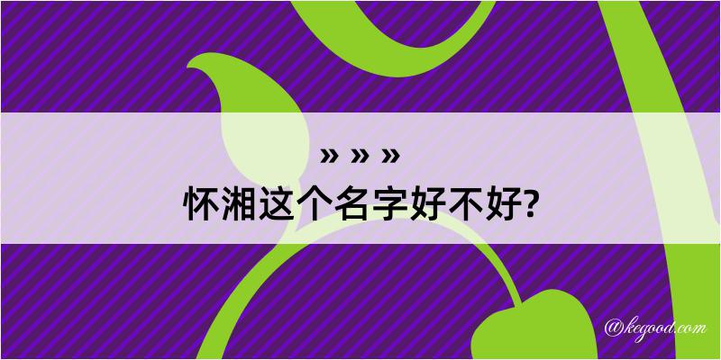 怀湘这个名字好不好?