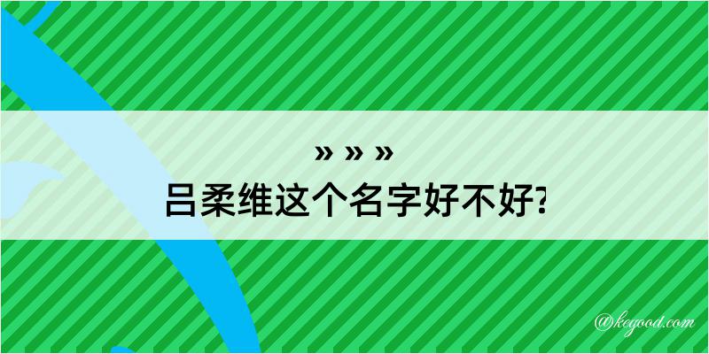 吕柔维这个名字好不好?