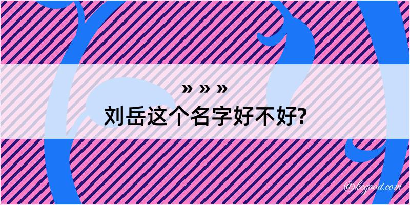 刘岳这个名字好不好?