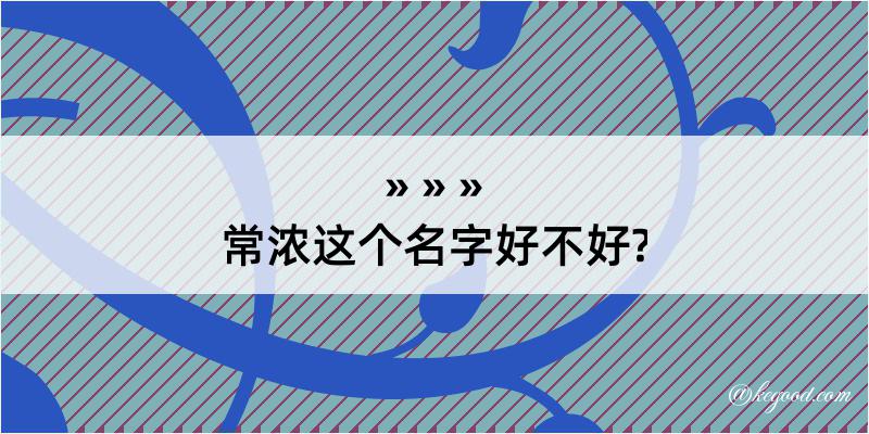 常浓这个名字好不好?