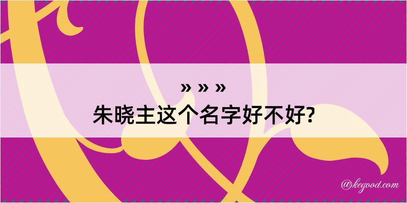 朱晓主这个名字好不好?