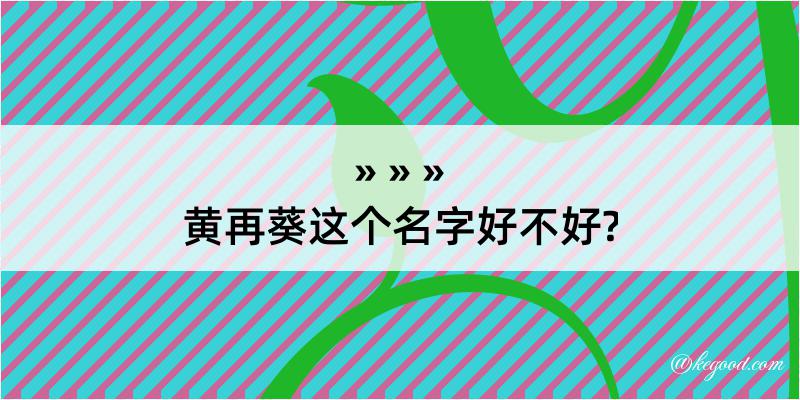 黄再葵这个名字好不好?