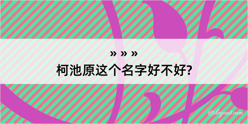 柯池原这个名字好不好?