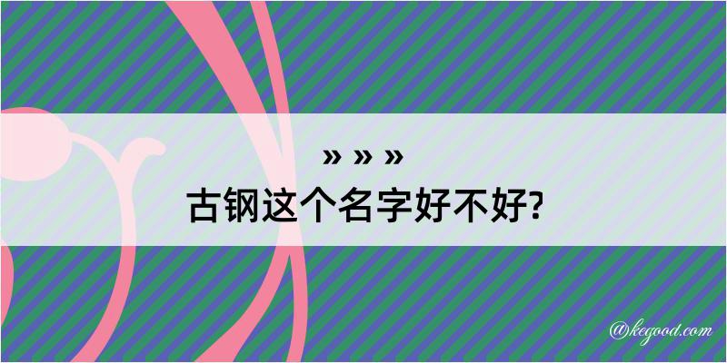 古钢这个名字好不好?