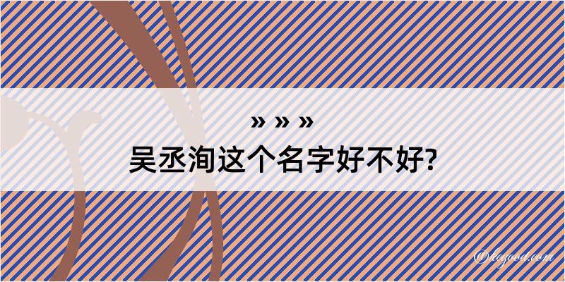 吴丞洵这个名字好不好?