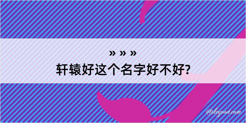 轩辕好这个名字好不好?