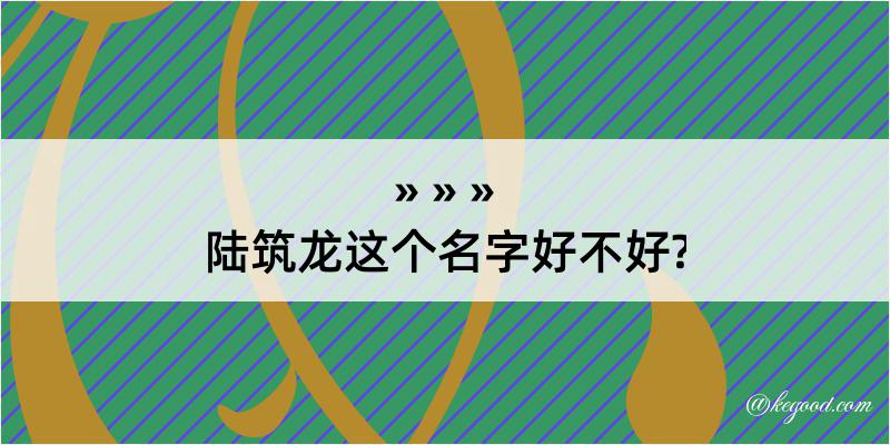 陆筑龙这个名字好不好?