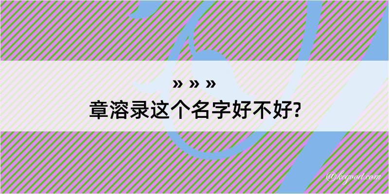 章溶录这个名字好不好?