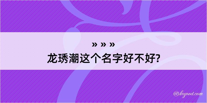 龙琇潮这个名字好不好?